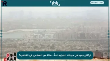 ارتفاع جديد في درجات الحرارة غداً.. ماذا عن العظمى في القاهرة؟